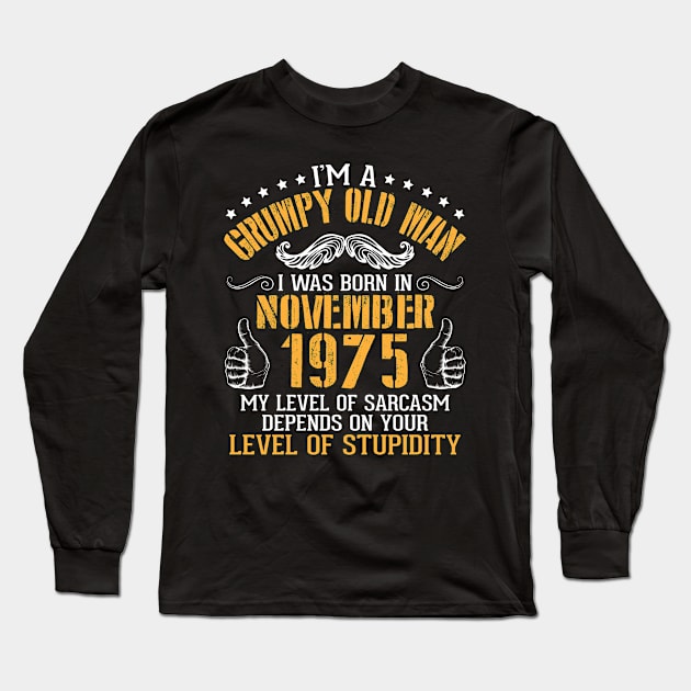 I'm A Grumpy Old Man I Was Born In Nov 1975 My Level Of Sarcasm Depends On Your Level Of Stupidity Long Sleeve T-Shirt by bakhanh123